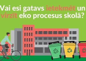 Vai esi gatavs ietekmēt eko procesus skola?
